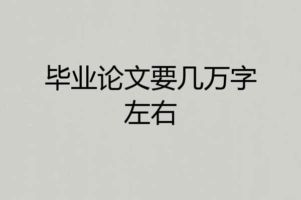 毕业论文要几万字左右
