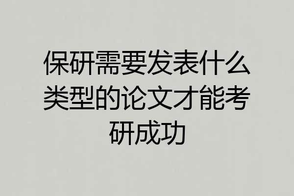 保研需要发表什么类型的论文才能考研成功