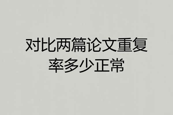 对比两篇论文重复率多少正常