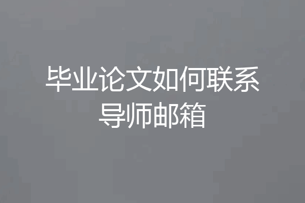 毕业论文如何联系导师邮箱