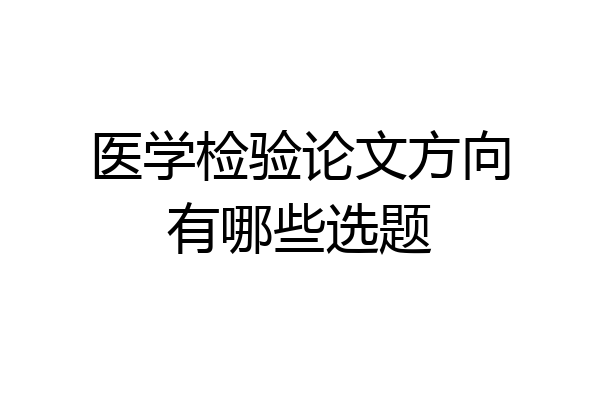 医学检验论文方向有哪些选题