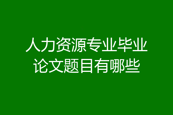 人力资源专业毕业论文题目有哪些