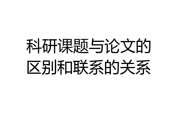 科研课题与论文的区别和联系的关系
