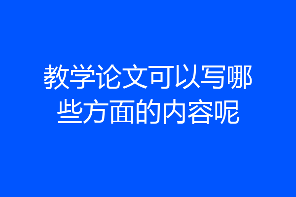 教学论文可以写哪些方面的内容呢