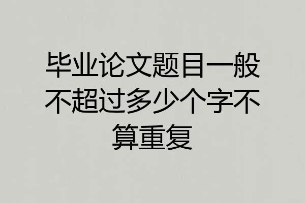 毕业论文题目一般不超过多少个字不算重复