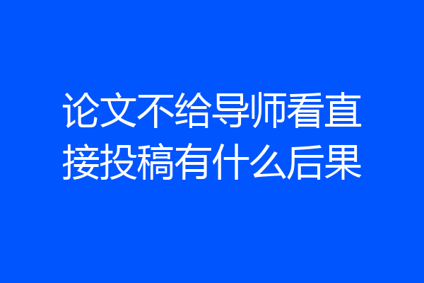 论文不给导师看直接投稿有什么后果