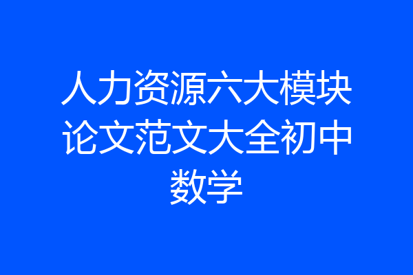 人力资源六大模块论文范文大全初中数学