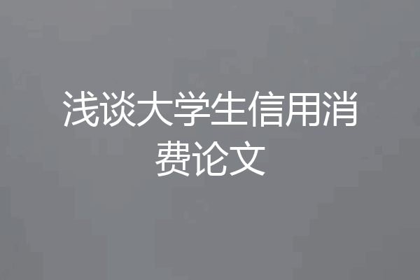 浅谈大学生信用消费论文