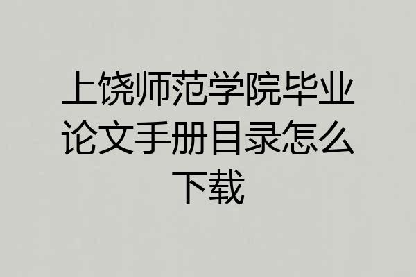 上饶师范学院毕业论文手册目录怎么下载