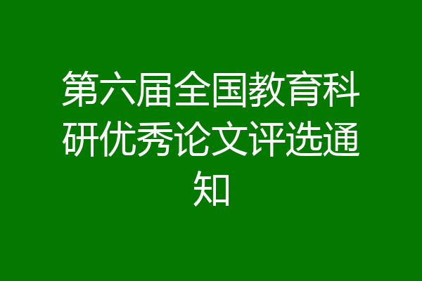 第六届全国教育科研优秀论文评选通知