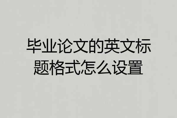 毕业论文的英文标题格式怎么设置
