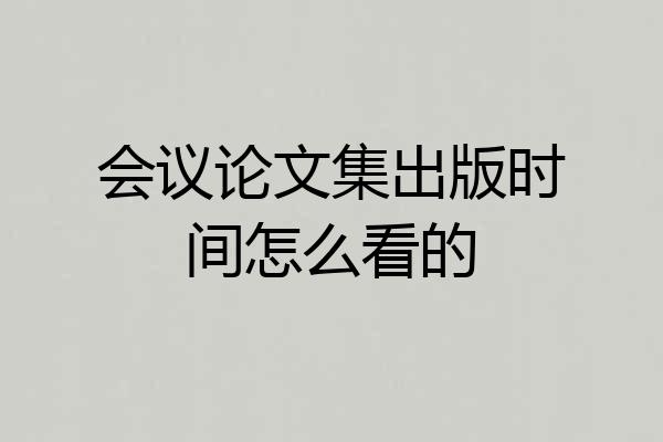 会议论文集出版时间怎么看的
