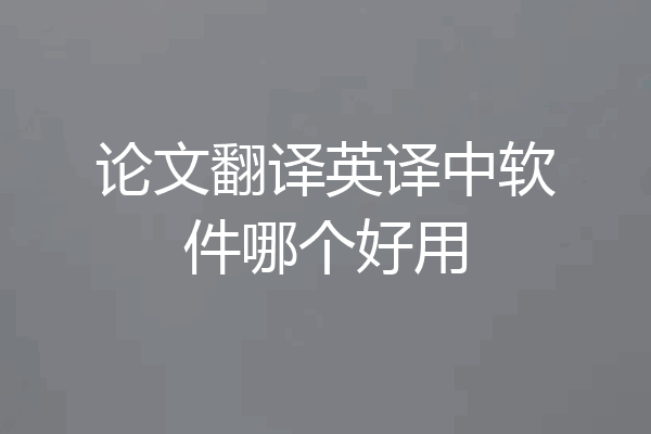 论文翻译英译中软件哪个好用