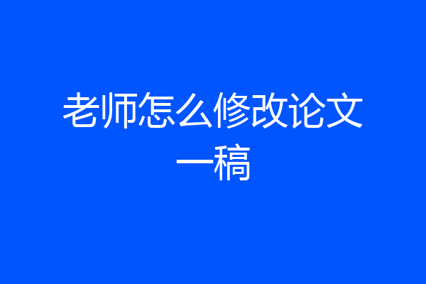 老师怎么修改论文一稿