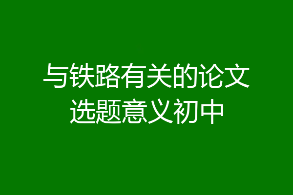 与铁路有关的论文选题意义初中