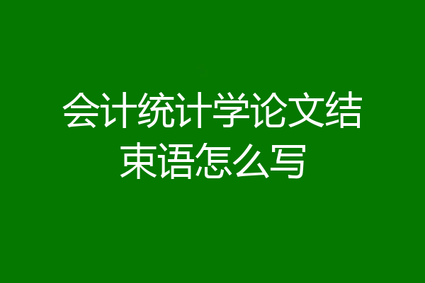 会计统计学论文结束语怎么写