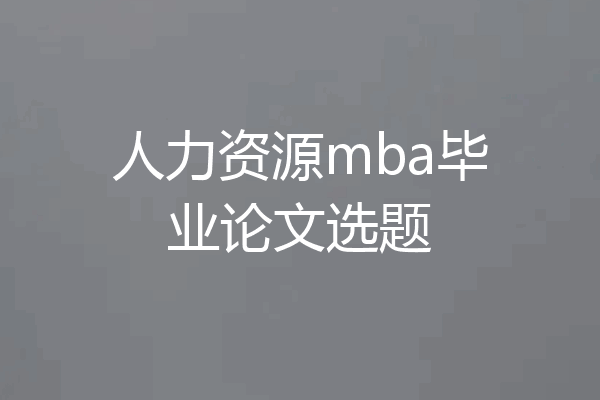 人力资源mba毕业论文选题