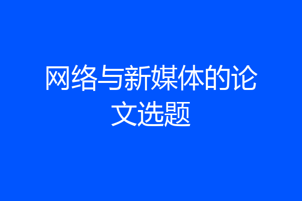 网络与新媒体的论文选题