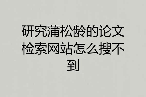 研究蒲松龄的论文检索网站怎么搜不到