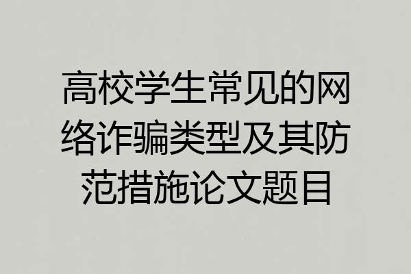 高校学生常见的网络诈骗类型及其防范措施论文题目