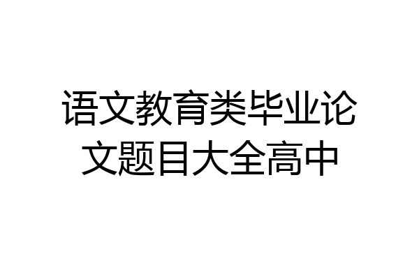 语文教育类毕业论文题目大全高中