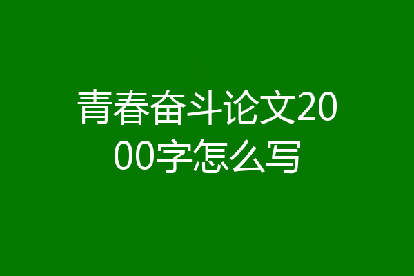 青春奋斗论文2000字怎么写