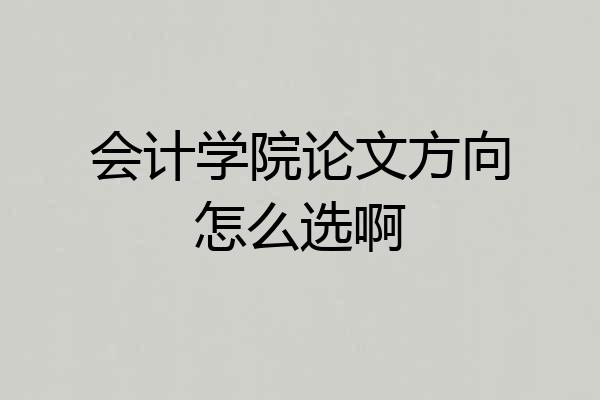 会计学院论文方向怎么选啊