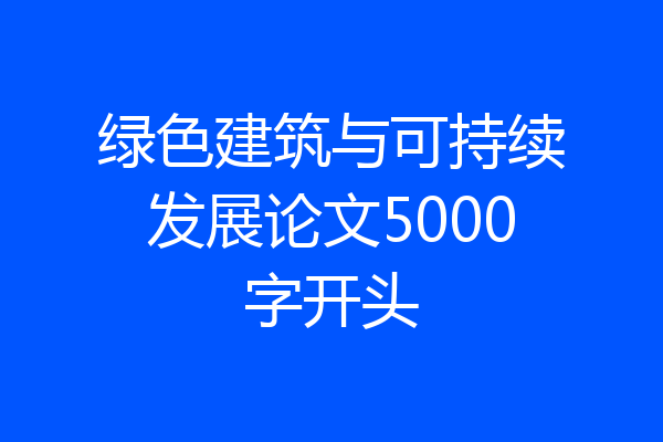 绿色建筑与可持续发展论文5000字开头