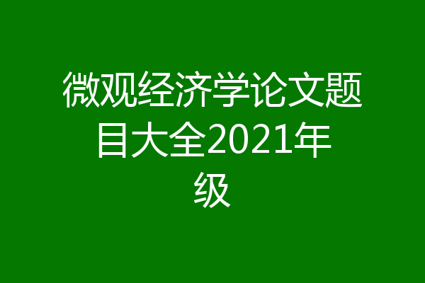 微观经济学论文题目大全2021年级