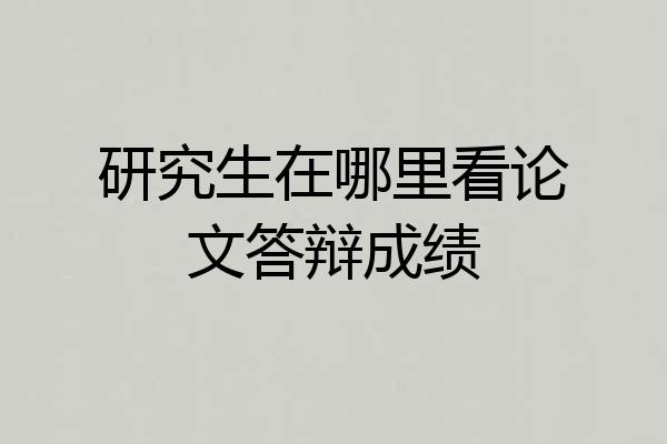 研究生在哪里看论文答辩成绩