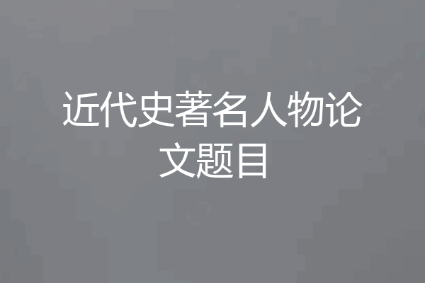 近代史著名人物论文题目