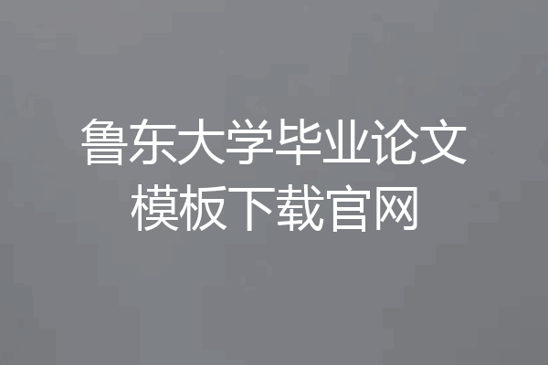 鲁东大学毕业论文模板下载官网