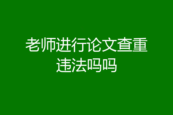 老师进行论文查重违法吗吗