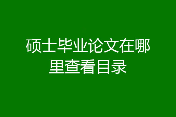 硕士毕业论文在哪里查看目录