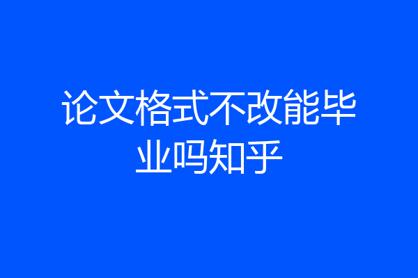 论文格式不改能毕业吗知乎