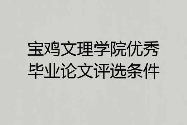 宝鸡文理学院优秀毕业论文评选条件
