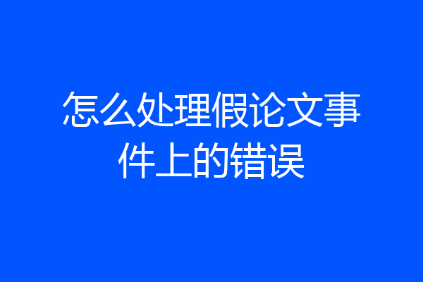 怎么处理假论文事件上的错误