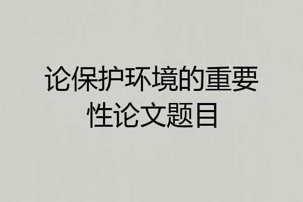 论保护环境的重要性论文题目