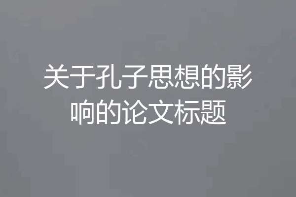 关于孔子思想的影响的论文标题