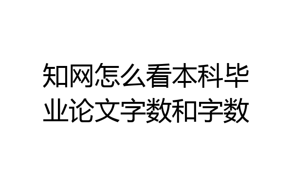 知网怎么看本科毕业论文字数和字数