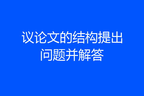 议论文的结构提出问题并解答