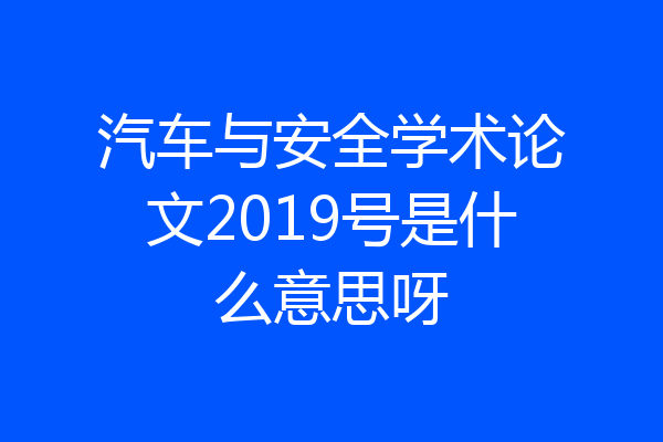 汽车与安全学术论文2019号是什么意思呀