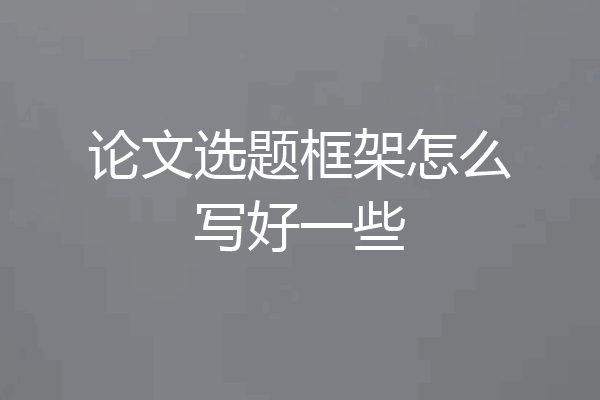 论文选题框架怎么写好一些