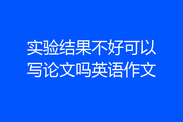 实验结果不好可以写论文吗英语作文