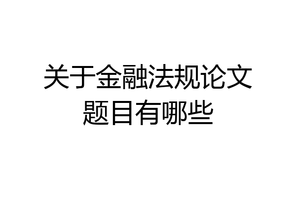 关于金融法规论文题目有哪些