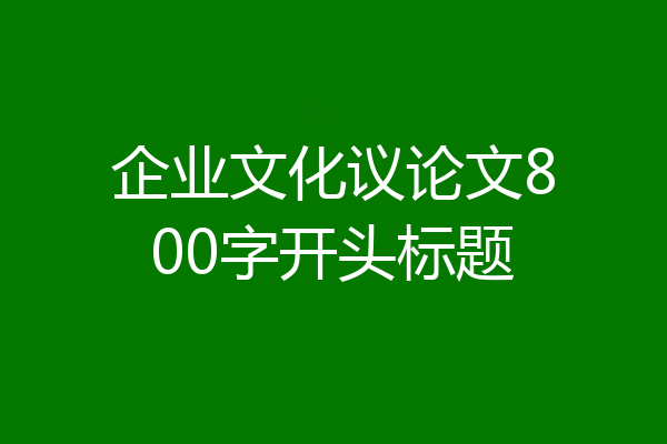 企业文化议论文800字开头标题