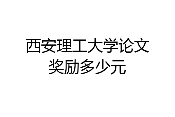 西安理工大学论文奖励多少元