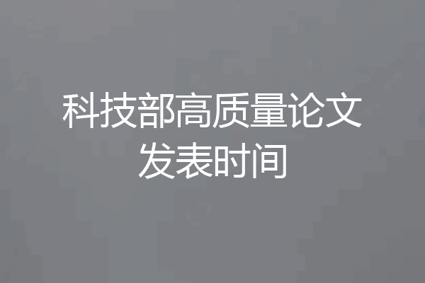 科技部高质量论文发表时间