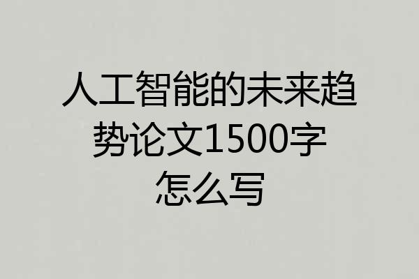 人工智能的未来趋势论文1500字怎么写
