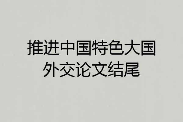 推进中国特色大国外交论文结尾